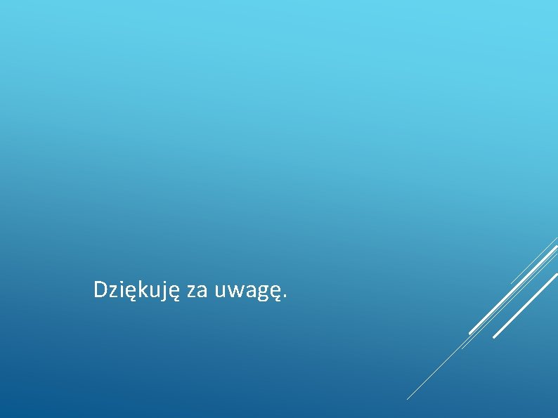 Dziękuję za uwagę. Dziękuję za uwagę.