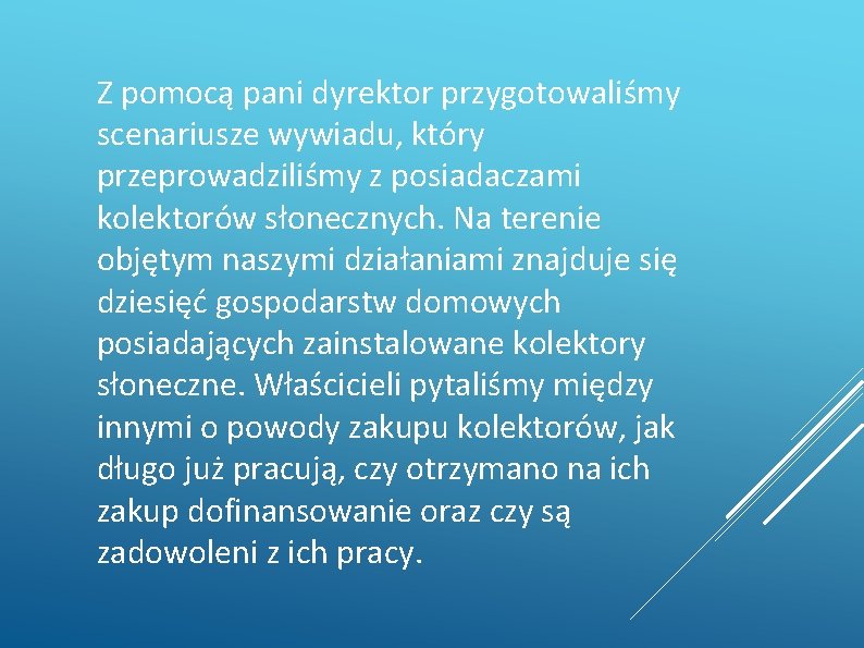 Z pomocą pani dyrektor przygotowaliśmy scenariusze wywiadu, który przeprowadziliśmy z posiadaczami kolektorów słonecznych. Na Z pomocą pani dyrektor przygotowaliśmy scenariusze wywiadu, który przeprowadziliśmy z posiadaczami kolektorów słonecznych. Na