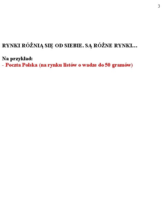 3 RYNKI RÓŻNIĄ SIĘ OD SIEBIE. SĄ RÓŻNE RYNKI… Na przykład: - Poczta Polska