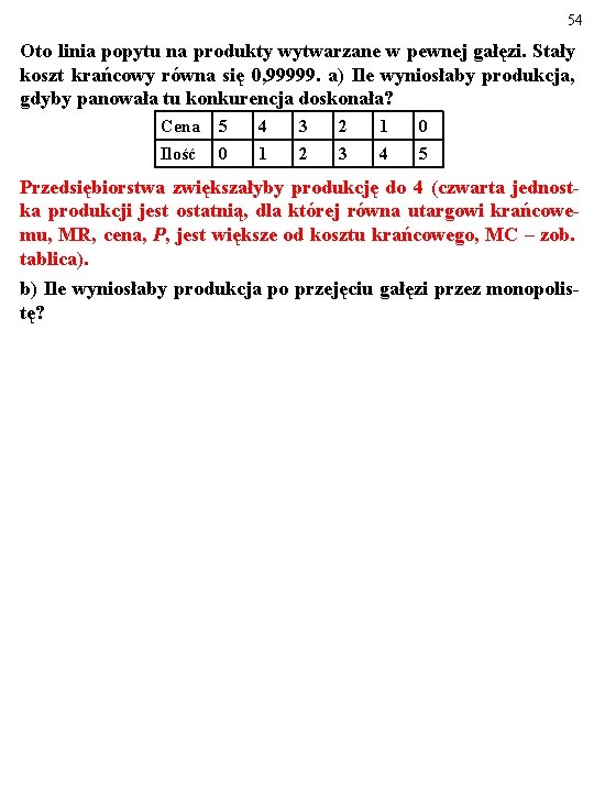 54 Oto linia popytu na produkty wytwarzane w pewnej gałęzi. Stały koszt krańcowy równa 54 Oto linia popytu na produkty wytwarzane w pewnej gałęzi. Stały koszt krańcowy równa