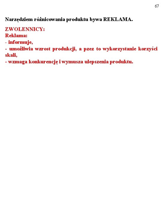 67 Narzędziem różnicowania produktu bywa REKLAMA. ZWOLENNICY: Reklama: - informuje, - umożliwia wzrost produkcji,