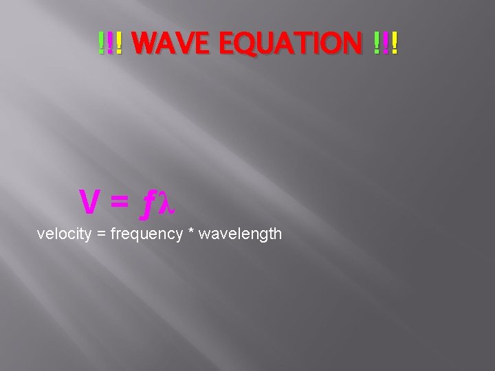 !!! WAVE EQUATION !!! V = ƒλ velocity = frequency * wavelength !!! WAVE EQUATION !!! V = ƒλ velocity = frequency * wavelength