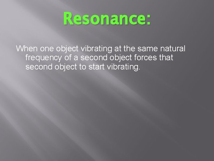 Resonance: When one object vibrating at the same natural frequency of a second object Resonance: When one object vibrating at the same natural frequency of a second object
