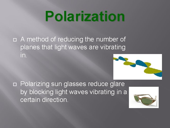 Polarization A method of reducing the number of planes that light waves are vibrating Polarization A method of reducing the number of planes that light waves are vibrating