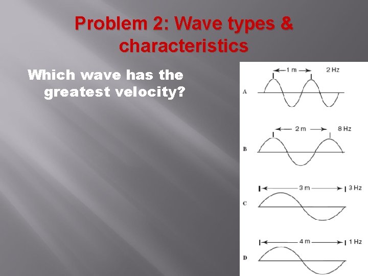 Problem 2: Wave types & characteristics Which wave has the greatest velocity? Problem 2: Wave types & characteristics Which wave has the greatest velocity?