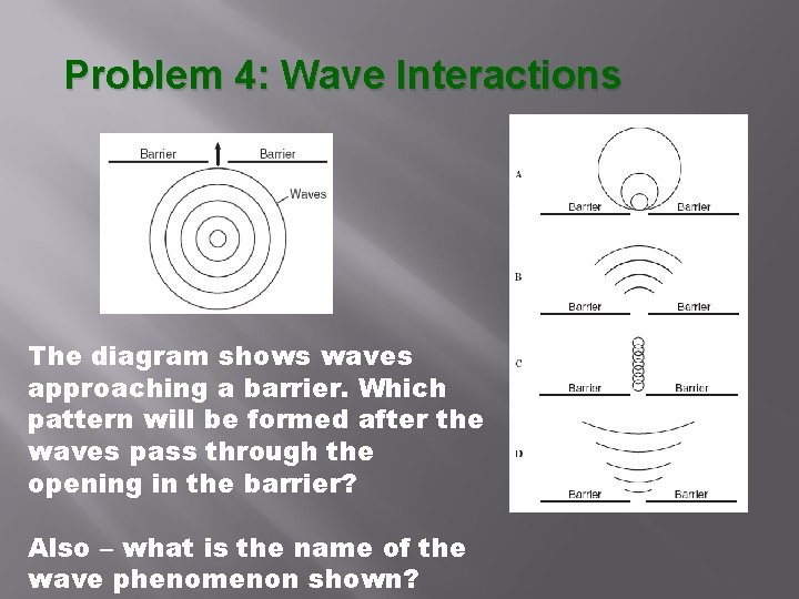 Problem 4: Wave Interactions The diagram shows waves approaching a barrier. Which pattern will Problem 4: Wave Interactions The diagram shows waves approaching a barrier. Which pattern will
