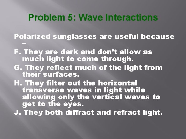 Problem 5: Wave Interactions Polarized sunglasses are useful because – F. They are dark Problem 5: Wave Interactions Polarized sunglasses are useful because – F. They are dark