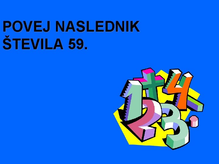 POVEJ NASLEDNIK ŠTEVILA 59. 