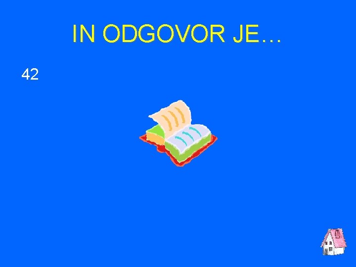 IN ODGOVOR JE… 42 