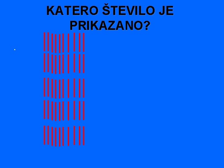 KATERO ŠTEVILO JE PRIKAZANO? . 