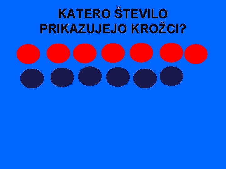 KATERO ŠTEVILO PRIKAZUJEJO KROŽCI? 