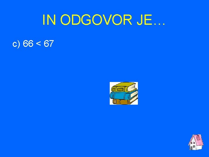 IN ODGOVOR JE… c) 66 < 67 