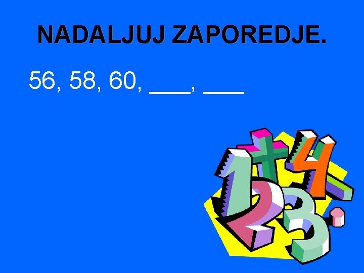 NADALJUJ ZAPOREDJE. 56, 58, 60, ___ 