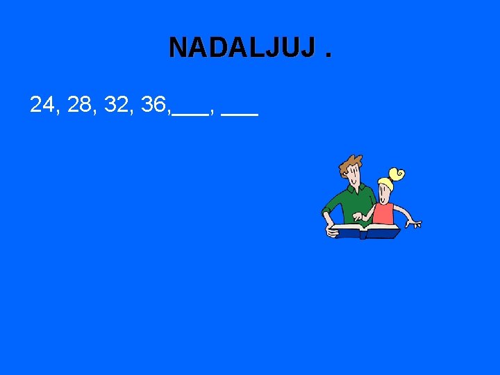 NADALJUJ. 24, 28, 32, 36, ___ 