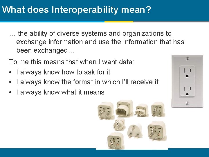 What does Interoperability mean? … the ability of diverse systems and organizations to exchange