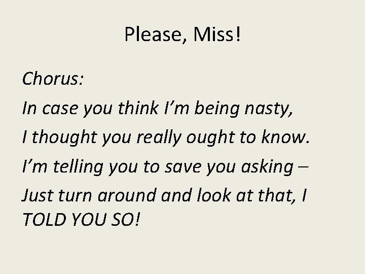 Please, Miss! Chorus: In case you think I’m being nasty, I thought you really