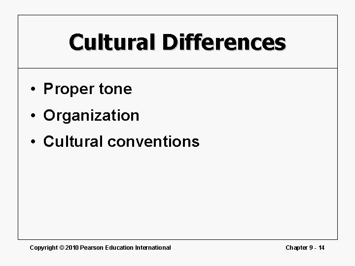 Cultural Differences • Proper tone • Organization • Cultural conventions Copyright © 2010 Pearson