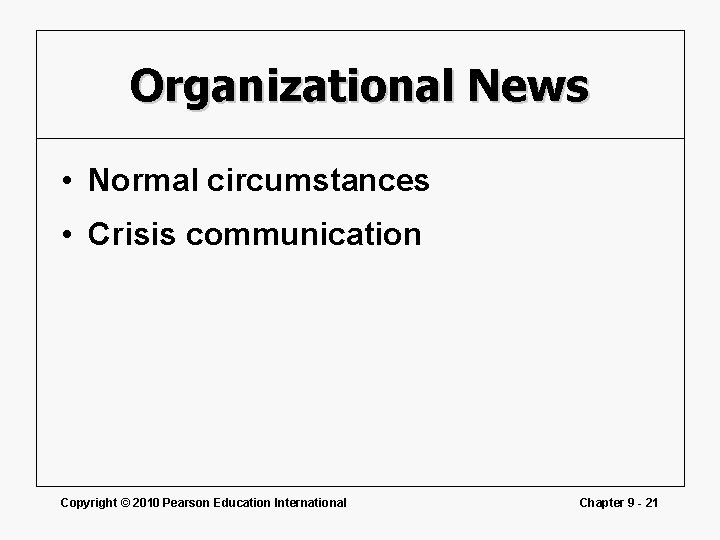 Organizational News • Normal circumstances • Crisis communication Copyright © 2010 Pearson Education International