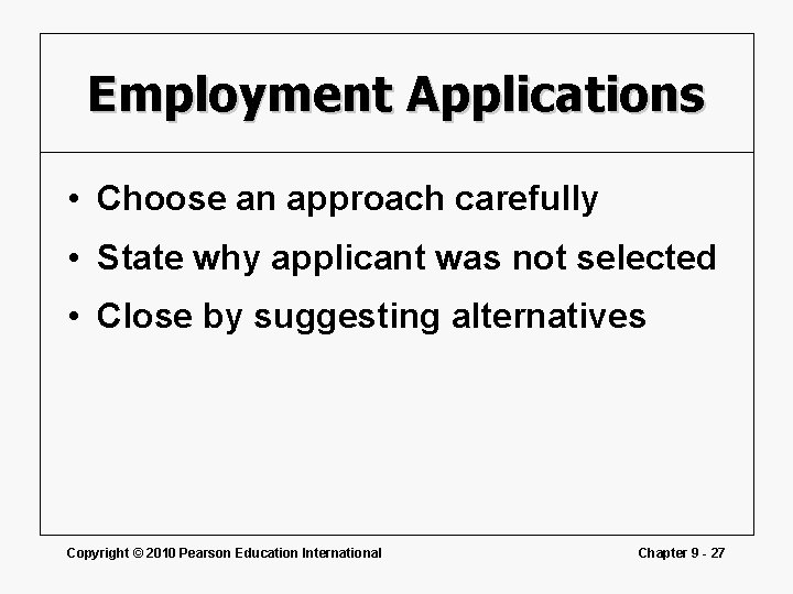 Employment Applications • Choose an approach carefully • State why applicant was not selected