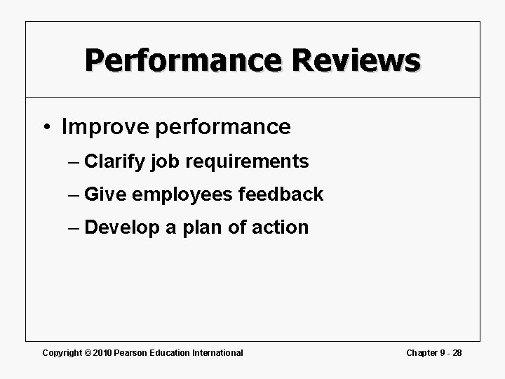 Performance Reviews • Improve performance – Clarify job requirements – Give employees feedback –
