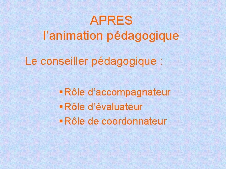 APRES l’animation pédagogique Le conseiller pédagogique : § Rôle d’accompagnateur § Rôle d’évaluateur §