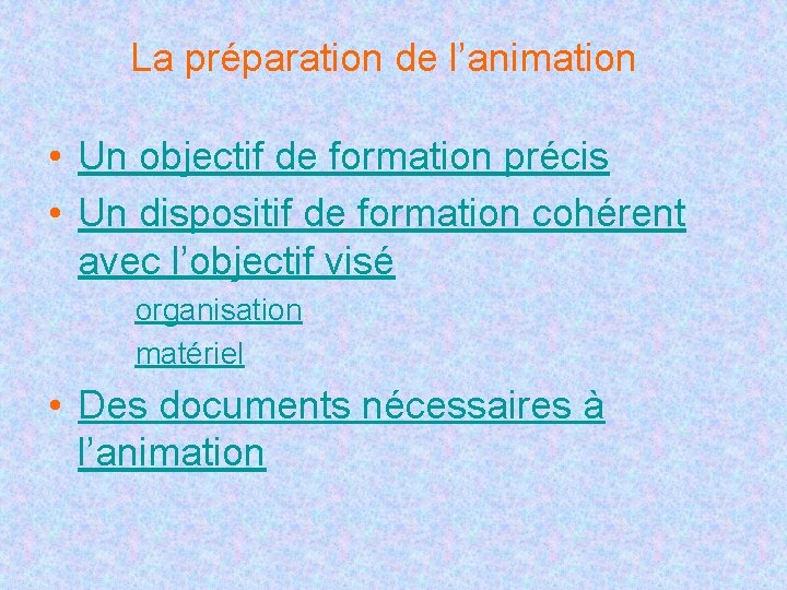La préparation de l’animation • Un objectif de formation précis • Un dispositif de