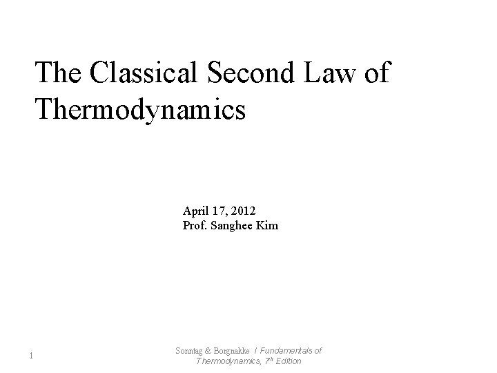 The Classical Second Law of Thermodynamics April 17, 2012 Prof. Sanghee Kim 1 Sonntag