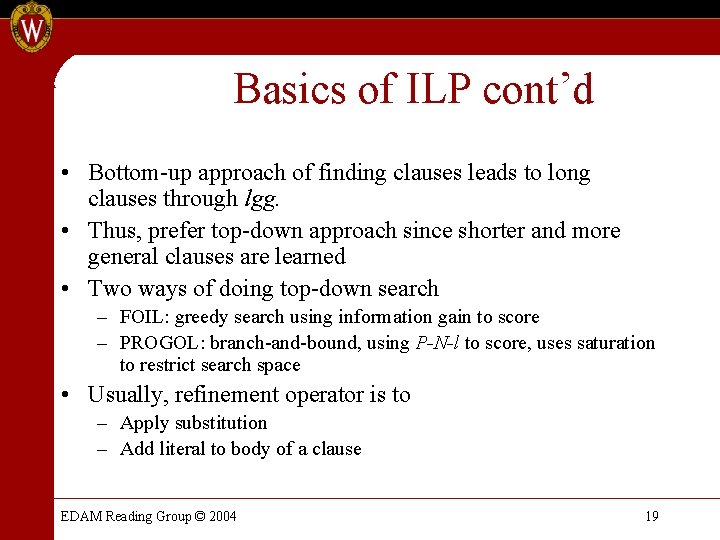 Basics of ILP cont’d • Bottom-up approach of finding clauses leads to long clauses Basics of ILP cont’d • Bottom-up approach of finding clauses leads to long clauses