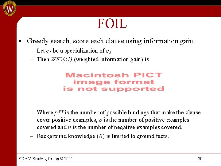 FOIL • Greedy search, score each clause using information gain: – Let c 1 FOIL • Greedy search, score each clause using information gain: – Let c 1
