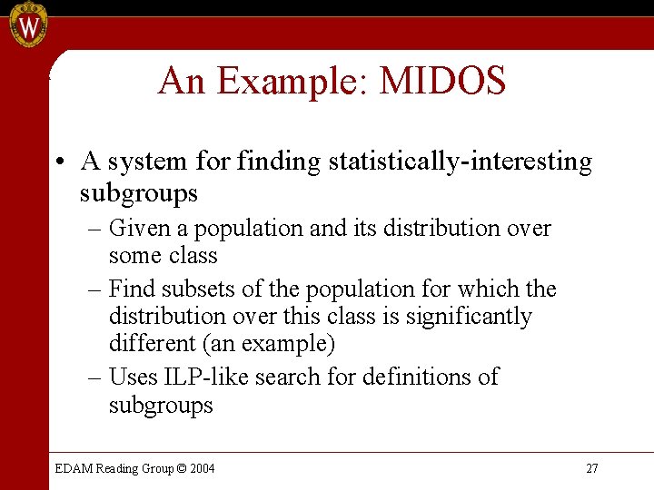 An Example: MIDOS • A system for finding statistically-interesting subgroups – Given a population An Example: MIDOS • A system for finding statistically-interesting subgroups – Given a population