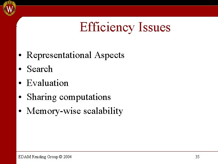 Efficiency Issues • • • Representational Aspects Search Evaluation Sharing computations Memory-wise scalability EDAM Efficiency Issues • • • Representational Aspects Search Evaluation Sharing computations Memory-wise scalability EDAM