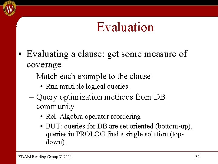 Evaluation • Evaluating a clause: get some measure of coverage – Match each example Evaluation • Evaluating a clause: get some measure of coverage – Match each example