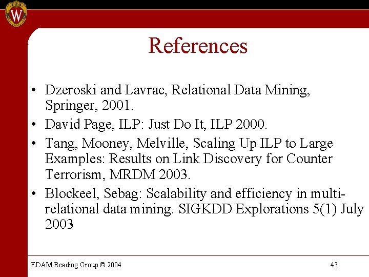 References • Dzeroski and Lavrac, Relational Data Mining, Springer, 2001. • David Page, ILP: References • Dzeroski and Lavrac, Relational Data Mining, Springer, 2001. • David Page, ILP: