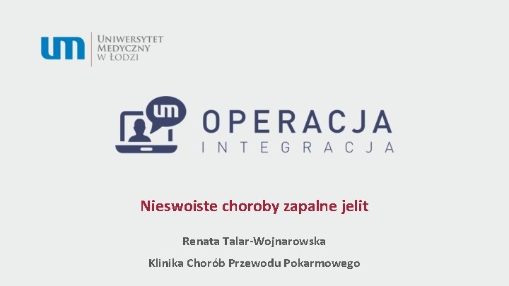 Nieswoiste choroby zapalne jelit Renata Talar-Wojnarowska Klinika Chorób Przewodu Pokarmowego 