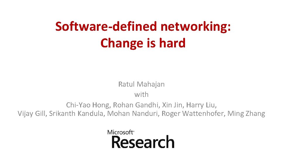Software-defined networking: Change is hard Ratul Mahajan with Chi-Yao Hong, Rohan Gandhi, Xin Jin, Software-defined networking: Change is hard Ratul Mahajan with Chi-Yao Hong, Rohan Gandhi, Xin Jin,