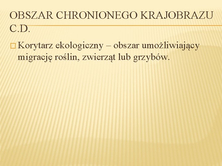 OBSZAR CHRONIONEGO KRAJOBRAZU C. D. � Korytarz ekologiczny – obszar umożliwiający migrację roślin, zwierząt