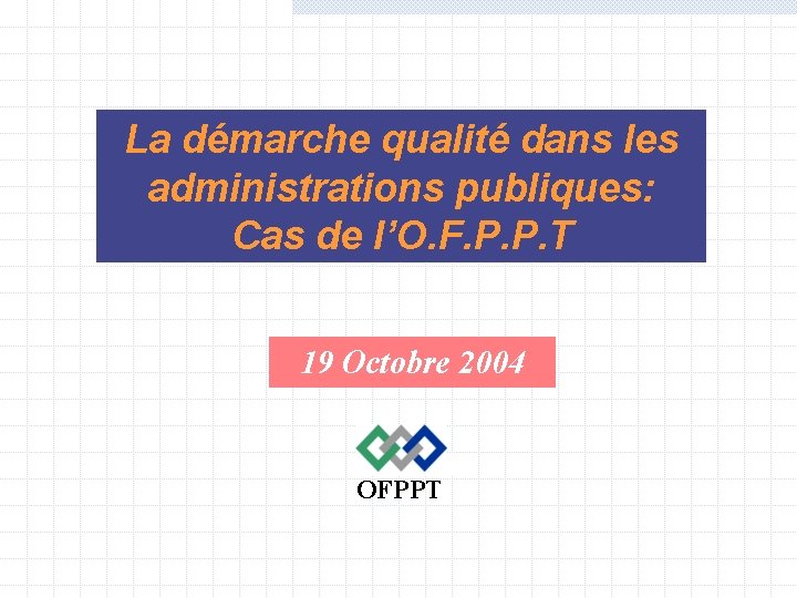 La démarche qualité dans les administrations publiques: Cas de l’O. F. P. P. T