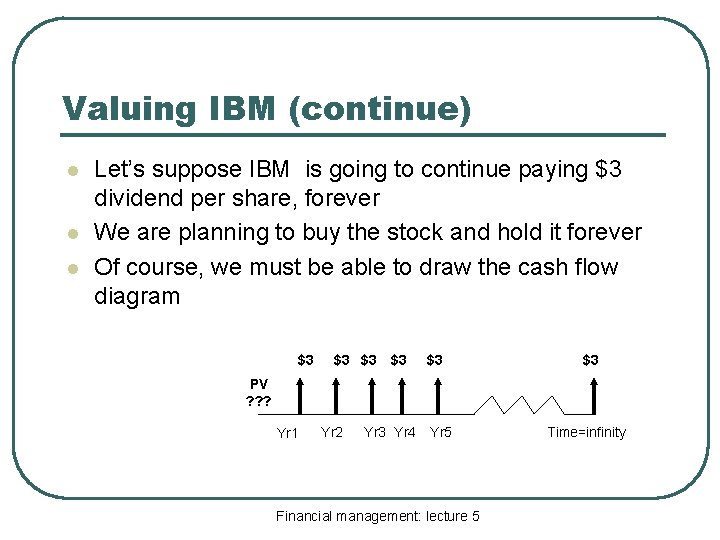 Valuing IBM (continue) l l l Let’s suppose IBM is going to continue paying