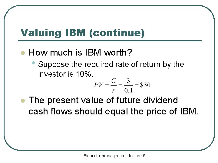 Valuing IBM (continue) l How much is IBM worth? • Suppose the required rate