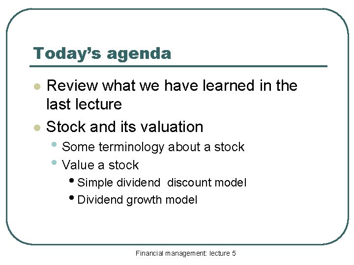 Today’s agenda l l Review what we have learned in the last lecture Stock