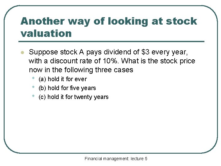 Another way of looking at stock valuation l Suppose stock A pays dividend of