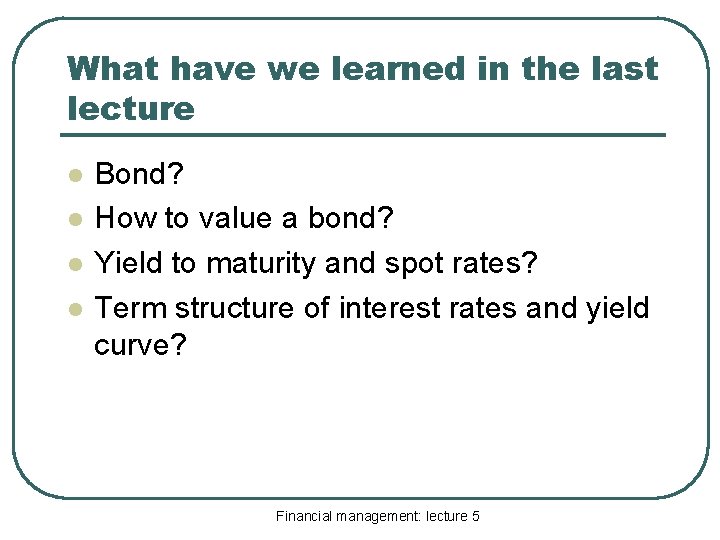 What have we learned in the last lecture l l Bond? How to value