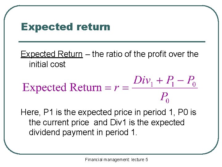 Expected return Expected Return – the ratio of the profit over the initial cost