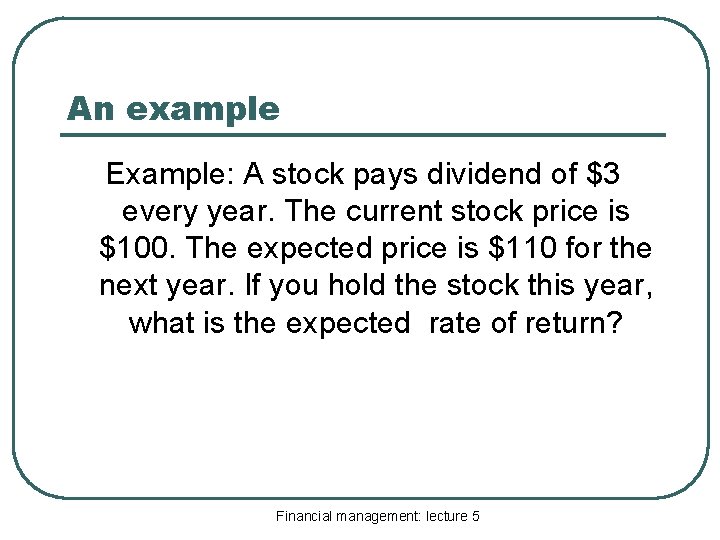 An example Example: A stock pays dividend of $3 every year. The current stock