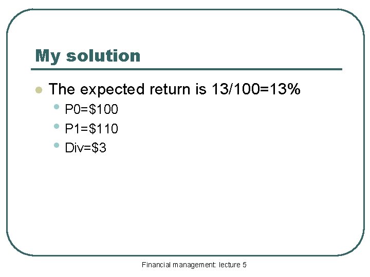 My solution l The expected return is 13/100=13% • P 0=$100 • P 1=$110