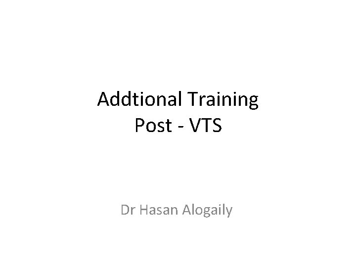 Addtional Training Post - VTS Dr Hasan Alogaily 