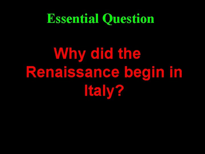 Essential Question Why did the Renaissance begin in Italy? 