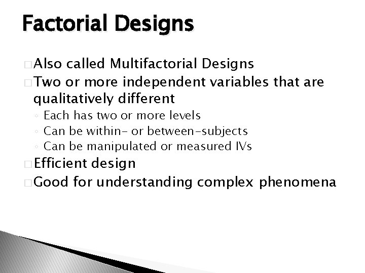 Factorial Designs � Also called Multifactorial Designs � Two or more independent variables that