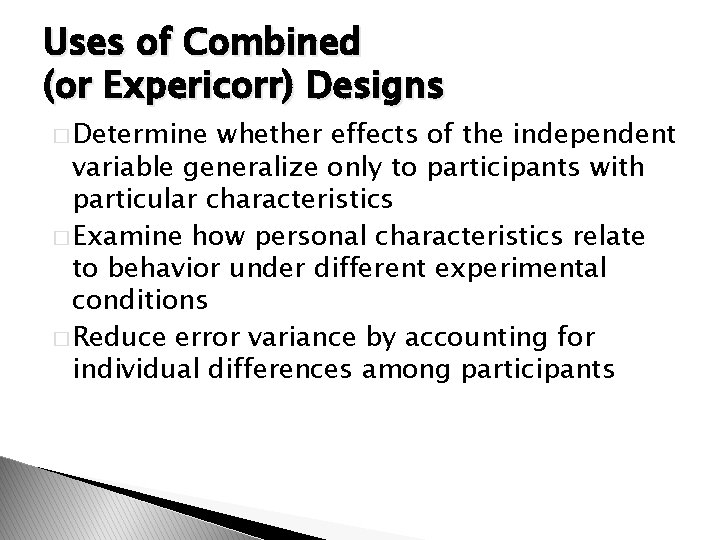 Uses of Combined (or Expericorr) Designs � Determine whether effects of the independent variable