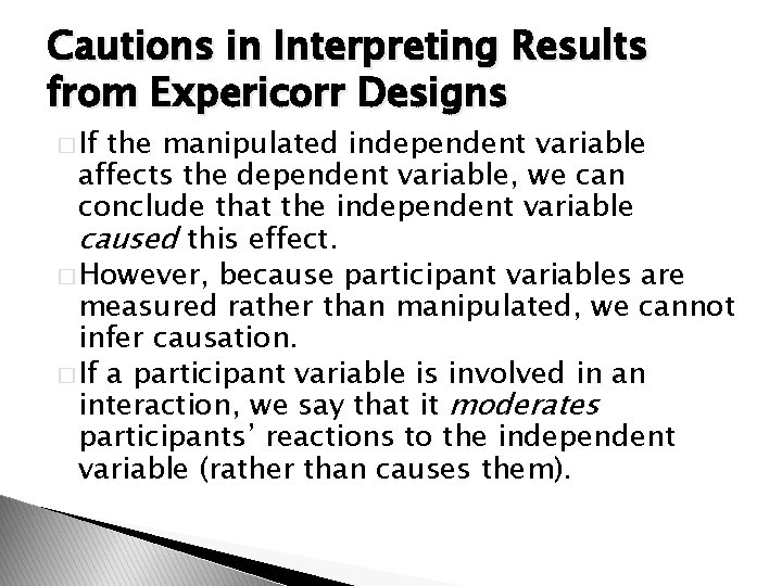 Cautions in Interpreting Results from Expericorr Designs � If the manipulated independent variable affects